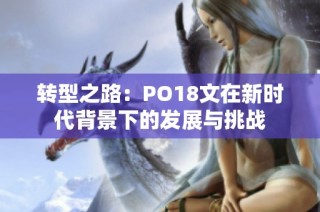 转型之路：PO18文在新时代背景下的发展与挑战