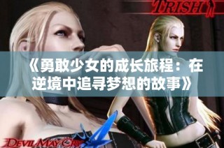 《勇敢少女的成长旅程：在逆境中追寻梦想的故事》