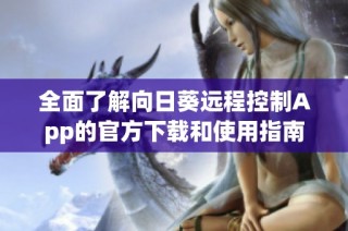 全面了解向日葵远程控制App的官方下载和使用指南