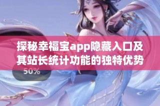 探秘幸福宝app隐藏入口及其站长统计功能的独特优势