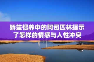 娇笙惯养中的阿司匹林揭示了怎样的情感与人性冲突