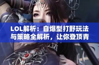 LOL解析：自爆型打野玩法与策略全解析，让你登顶青云