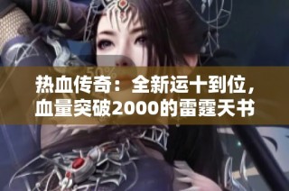 热血传奇：全新运十到位，血量突破2000的雷霆天书解析