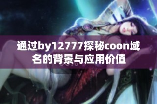 通过by12777探秘coon域名的背景与应用价值