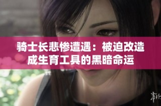 骑士长悲惨遭遇：被迫改造成生育工具的黑暗命运