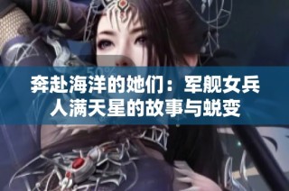 奔赴海洋的她们：军舰女兵人满天星的故事与蜕变