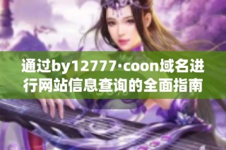 通过by12777·coon域名进行网站信息查询的全面指南