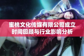 蜜桃文化传媒有限公司成立时间回顾与行业影响分析