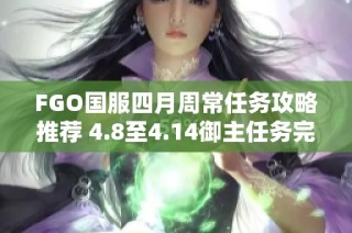 FGO国服四月周常任务攻略推荐 4.8至4.14御主任务完成指南