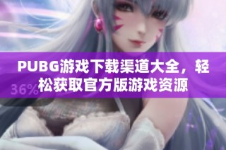 PUBG游戏下载渠道大全，轻松获取官方版游戏资源