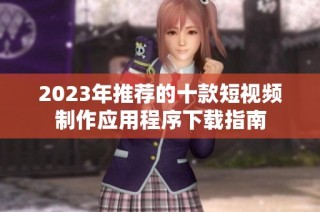 2023年推荐的十款短视频制作应用程序下载指南