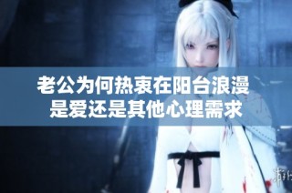 老公为何热衷在阳台浪漫 是爱还是其他心理需求