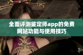 全面评测鉴定师app的免费网站功能与使用技巧