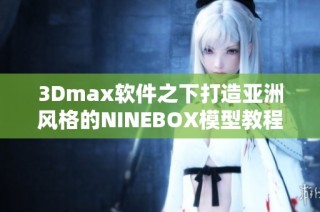 3Dmax软件之下打造亚洲风格的NINEBOX模型教程探析