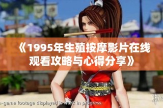 《1995年生殖按摩影片在线观看攻略与心得分享》