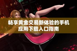 畅享黄金交易新体验的手机应用下载入口指南