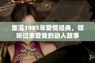 重温1981年爱情经典，倾听过来爱我的动人故事