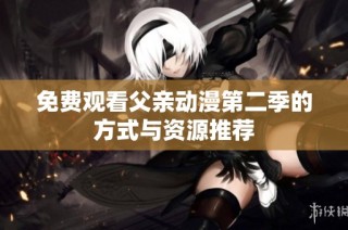 免费观看父亲动漫第二季的方式与资源推荐