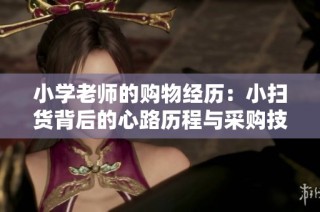 小学老师的购物经历：小扫货背后的心路历程与采购技巧