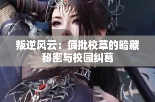 叛逆风云：疯批校草的暗藏秘密与校园纠葛
