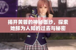 揭开黄蓉的神秘面纱，探索她鲜为人知的过去与秘密