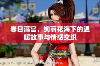 春日满宫，绚丽花海下的温暖故事与情感交织