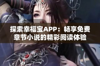 探索幸福宝APP：畅享免费章节小说的精彩阅读体验