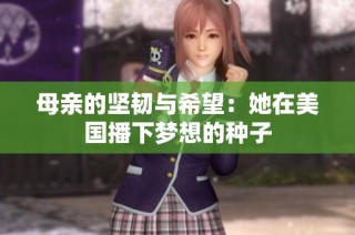 母亲的坚韧与希望：她在美国播下梦想的种子