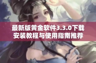 最新版黄金软件3.3.0下载安装教程与使用指南推荐