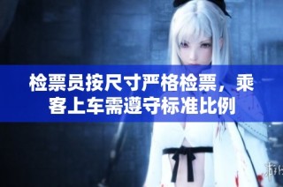 检票员按尺寸严格检票，乘客上车需遵守标准比例