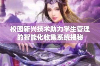 校园新兴技术助力学生管理的智能化收集系统揭秘