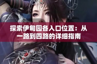 探索伊甸园各入口位置：从一路到四路的详细指南