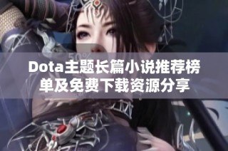 Dota主题长篇小说推荐榜单及免费下载资源分享