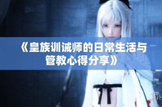《皇族训诫师的日常生活与管教心得分享》