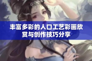 丰富多彩的人口工艺彩画欣赏与创作技巧分享