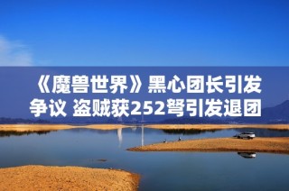 《魔兽世界》黑心团长引发争议 盗贼获252弩引发退团风波