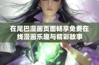 在尾巴漫画页面畅享免费在线漫画乐趣与精彩故事