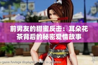 前男友的甜蜜反击：耳朵花茶背后的秘密爱情故事