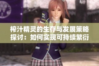 榨汁精灵的生存与发展策略探讨：如何实现可持续繁衍