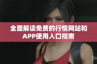 全面解读免费的行情网站和APP使用入口指南