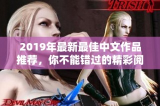 2019年最新最佳中文作品推荐，你不能错过的精彩阅读选项