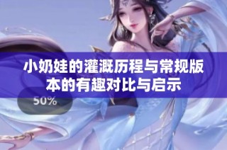 小奶娃的灌溉历程与常规版本的有趣对比与启示
