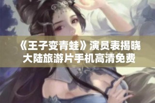 《王子变青蛙》演员表揭晓 大陆旅游片手机高清免费观看