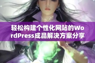 轻松构建个性化网站的WordPress成品解决方案分享