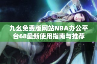 九幺免费版网站NBA办公平台68最新使用指南与推荐