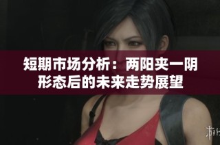 短期市场分析：两阳夹一阴形态后的未来走势展望
