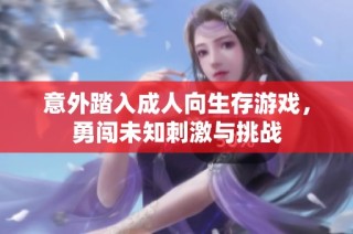 意外踏入成人向生存游戏，勇闯未知刺激与挑战