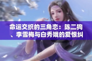 命运交织的三角恋：陈二狗、李雪梅与白秀娥的爱恨纠葛