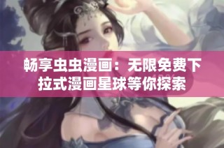 畅享虫虫漫画：无限免费下拉式漫画星球等你探索