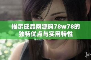 揭示成品网源码78w78的独特优点与实用特性
